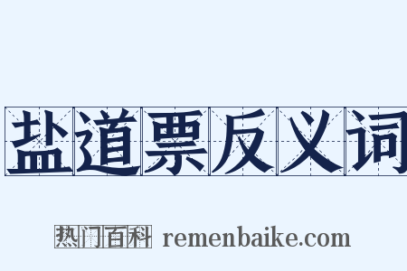 盐道票反义词是什么意思的图片